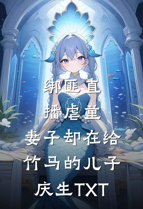 绑匪直播虐童，妻子却在给竹马的儿子庆生TXT