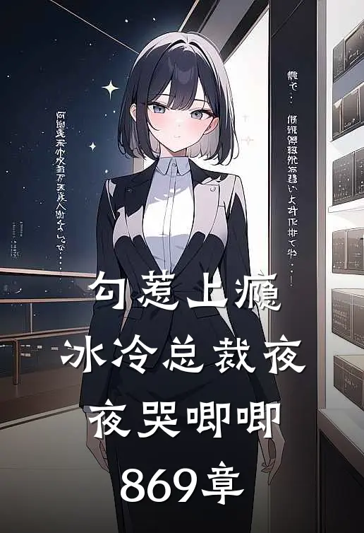 勾惹上瘾，冰冷总裁夜夜哭唧唧869章