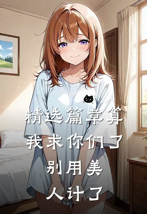 精选篇章算我求你们了，别用美人计了