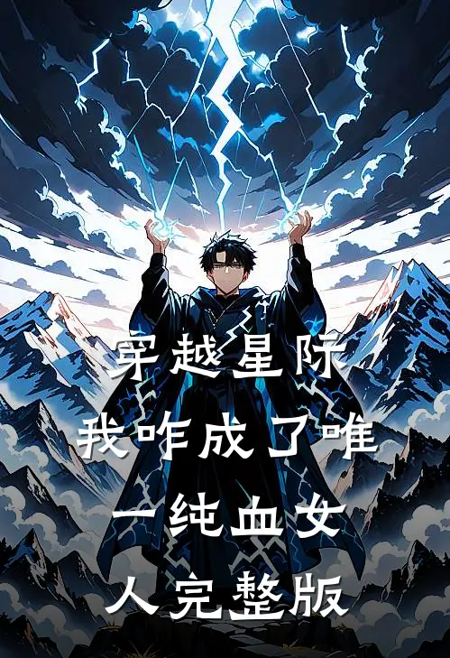 穿越星际，我咋成了唯一纯血女人完整版