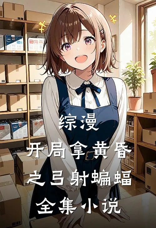 综漫：开局拿黄昏之弓射蝙蝠全集小说