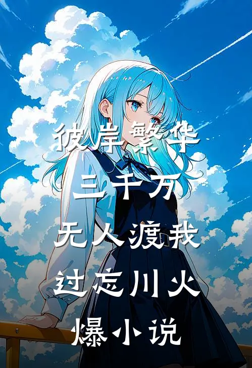 彼岸繁华三千万，无人渡我过忘川火爆小说