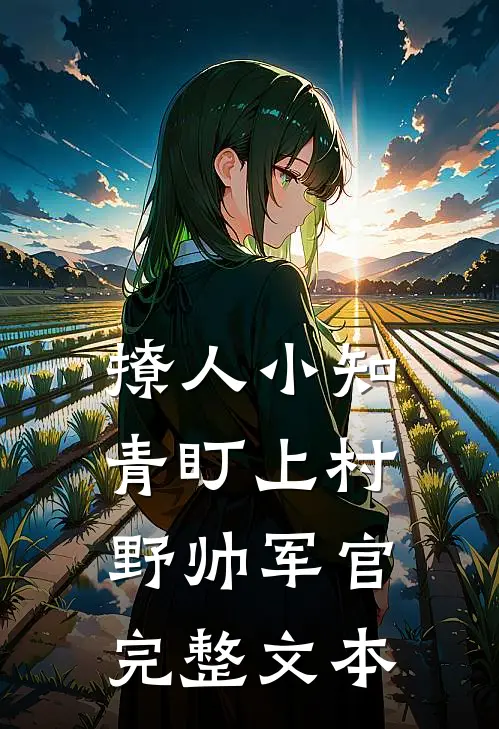 撩人小知青盯上村野帅军官完整文本