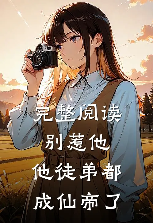 完整阅读别惹他，他徒弟都成仙帝了